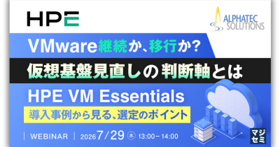 ウェビナー:VMware継続か、移行か? 仮想基盤見直しの判断軸とは~HPE VM Essentials 導入事例から見る、選定のポイント~